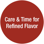 Care & Time for Refined Flavor
