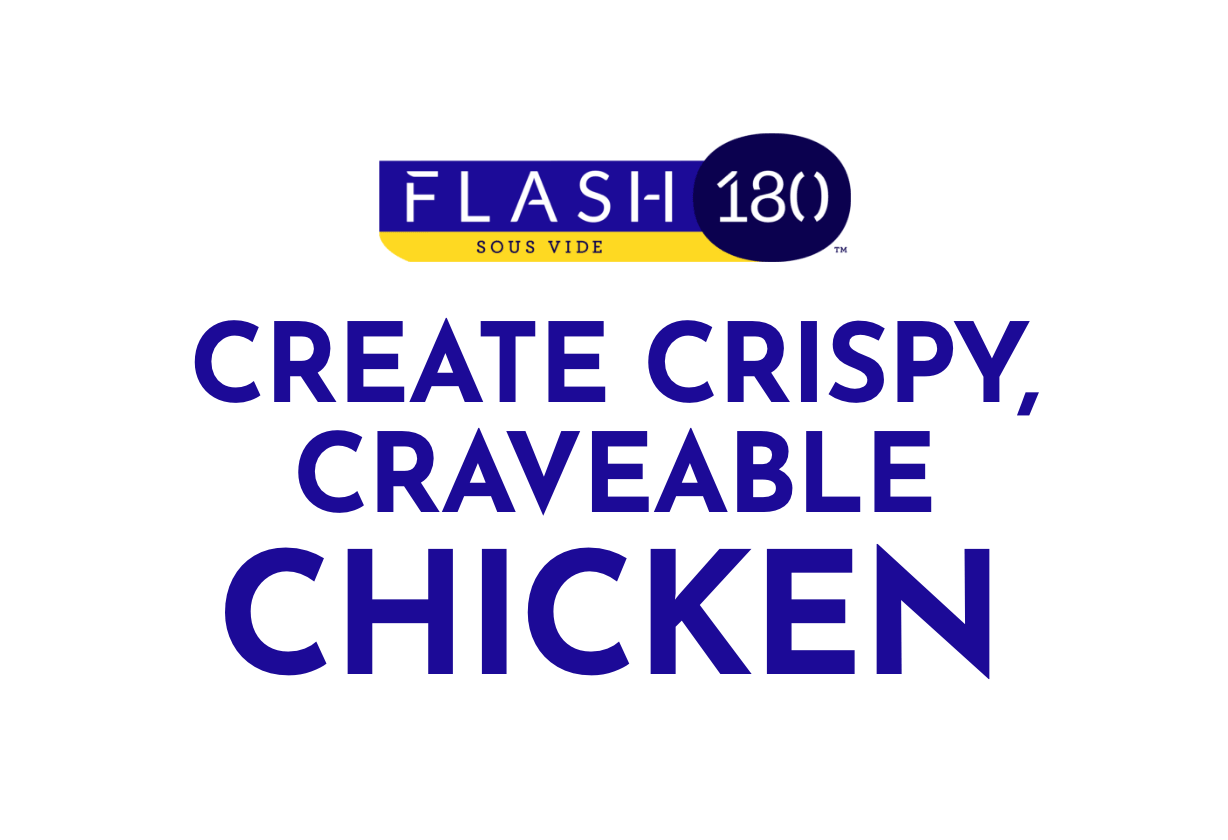 FLASH 180™ Sous Vide - Create Crispy, Craveable Chicken