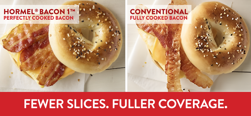 Hormel Bacon 1 Perfectly Cooked Bacon on a breakfast bagel next to comparison shot of a conventional fully cooked bacon on a breakfast bagel. Text reads "Fewer Slices. Fuller Coverage."